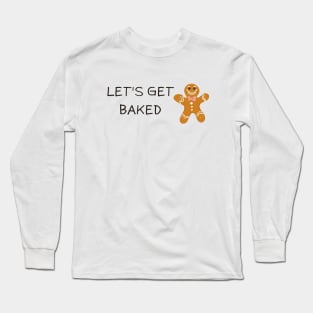 Lets get baked, funny ginger bread cookie Long Sleeve T-Shirt